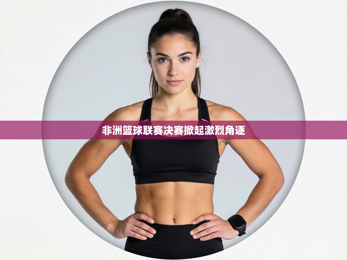 非洲篮球联赛决赛掀起激烈角逐  第2张