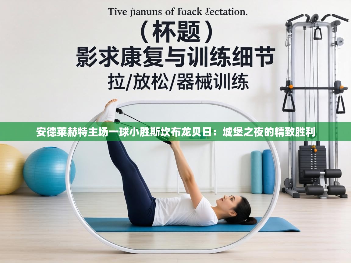 安德莱赫特主场一球小胜斯坎布龙贝日：城堡之夜的精致胜利  第2张